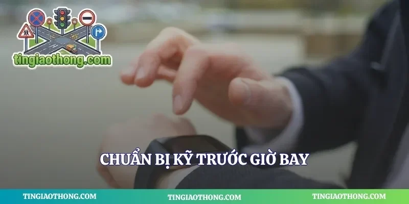 Chuẩn bị kỹ trước giờ bay