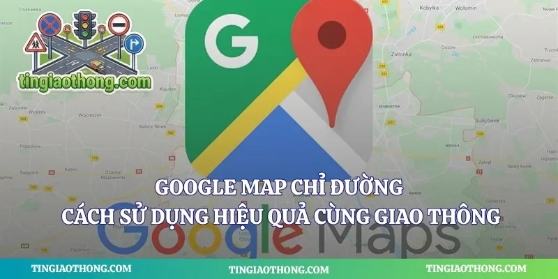 Google Map Chỉ Đường Cách Sử Dụng