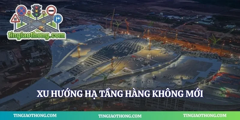 Xu hướng hạ tầng hàng không mới