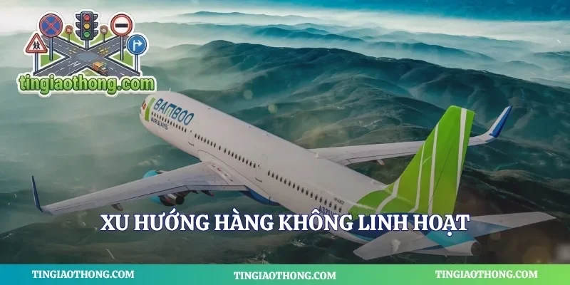 Xu hướng hàng không linh hoạt