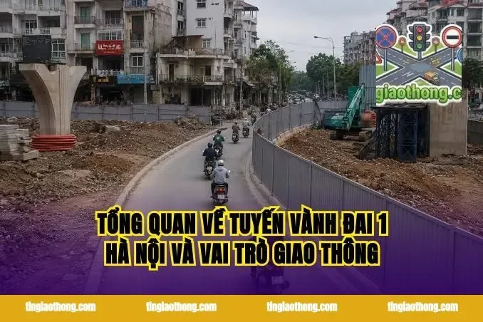 Tổng quan về tuyến Vành đai 1 Hà Nội và vai trò giao thông